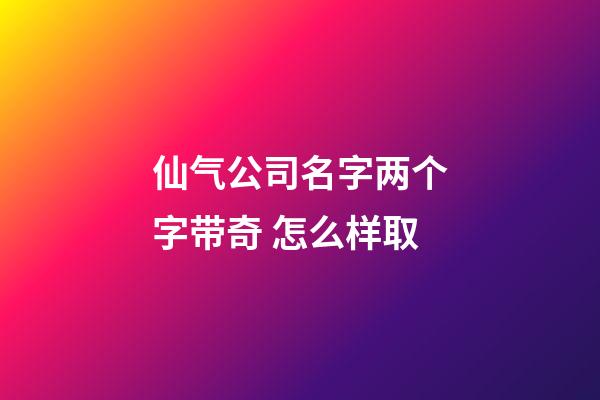 仙气公司名字两个字带奇 怎么样取-第1张-公司起名-玄机派